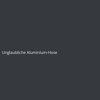 Unglaubliche Aluminium-Hose